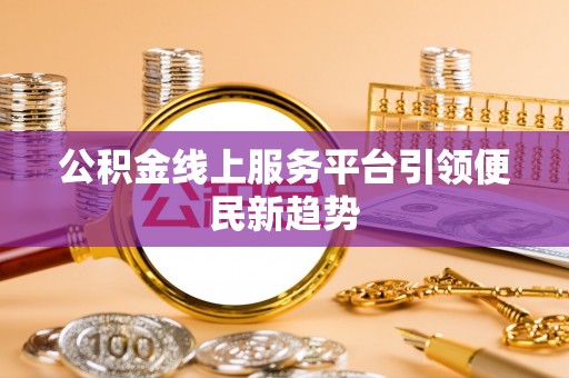 安泽公积金线上服务平台引领便民新趋势