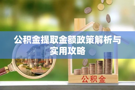 安泽公积金提取金额政策解析与实用攻略