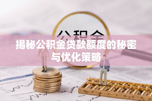 安泽揭秘公积金贷款额度的秘密与优化策略