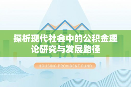 安泽探析现代社会中的公积金理论研究与发展路径