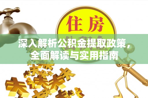 安泽深入解析公积金提取政策，全面解读与实用指南
