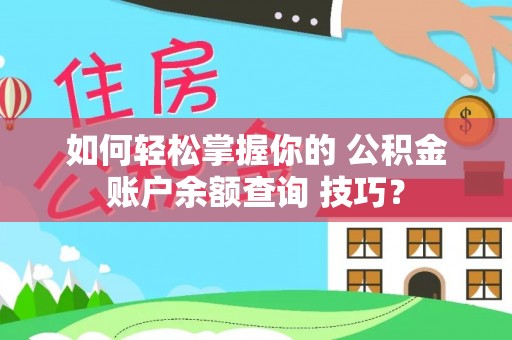 安泽如何轻松掌握你的 公积金账户余额查询 技巧？