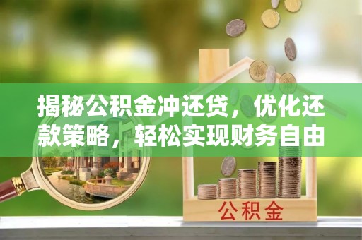 安泽揭秘公积金冲还贷，优化还款策略，轻松实现财务自由